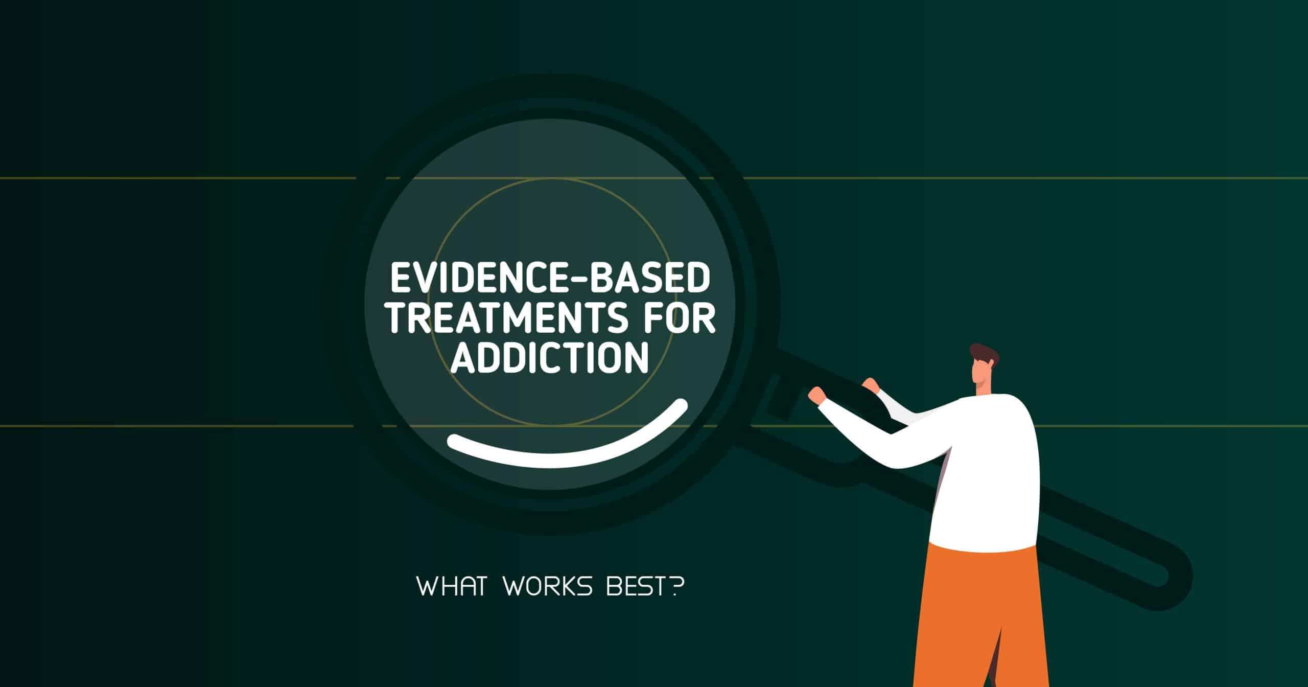 Evidence-Based Treatments for Addiction